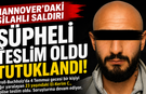 HANNOVER'DAKİ SİLAHLI SALDIRI ŞÜPHELİSİ TESLİM OLDU