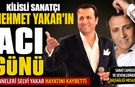 Sanatçı Mehmet Yakar’ın Acı Günü