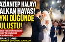 Ervanur ve Baran’ın düğününde Gaziantep ile Balkan kültürü buluştu