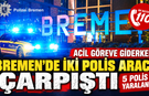 Bremen’de İki Polis Aracı Çarpıştı: 5 Polis Yaralandı
