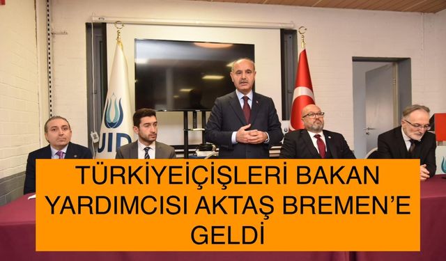Bakan Yardımcısı Mehmet Aktaş’tan Bremen’e Ziyaret
