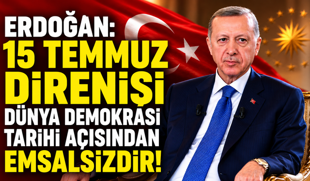 Erdoğan: “15 Temmuz direnişi dünya demokrasi tarihi açısından emsalsizdir”