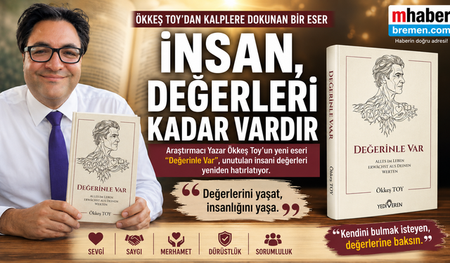 Araştırmacı Yazar Ökkeş Toy’dan Kalplere Dokunan Yeni Eser: “Değerinle Var”