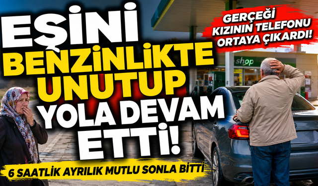 Gurbetçi sürücü eşini benzinlikte unutup yola devam etti!