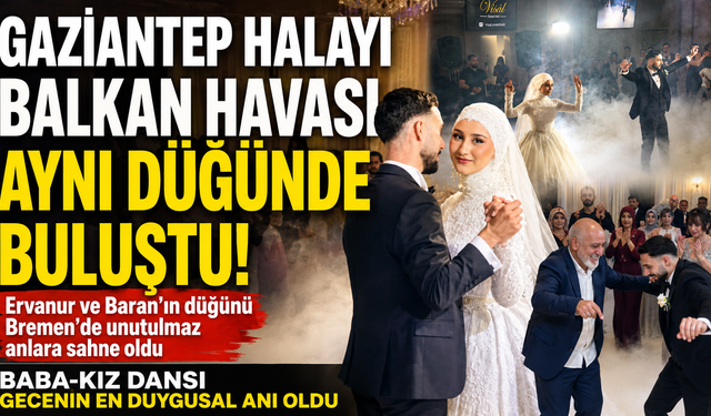 Ervanur ve Baran’ın düğününde Gaziantep ile Balkan kültürü buluştu