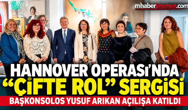 HANNOVER OPERASI’NDA “ÇİFTE ROL” SERGİSİNE BAŞKONSOLOS ARIKAN’DAN ZİYARET