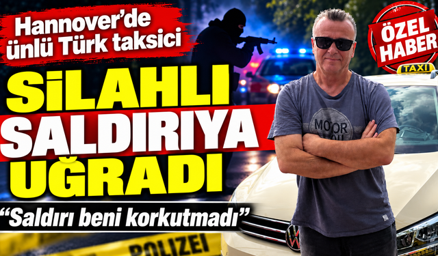 Hannover’de ünlü Türk taksici silahlı saldırıya uğradı