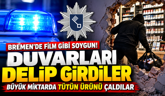 BREMEN’DE FİLM GİBİ TÜTÜN SOYGUNU! DUVARLARI DELİP GİRDİLER