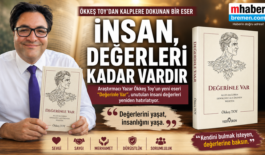 Araştırmacı Yazar Ökkeş Toy’dan Kalplere Dokunan Yeni Eser: “Değerinle Var”