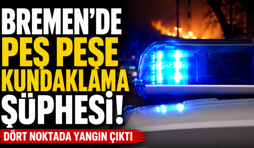Bremen'de Peş Peşe Kundaklama : Dört Noktada Yangın