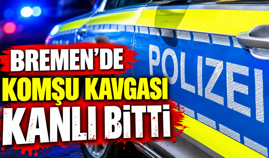 BREMEN’DE KOMŞU KAVGASI KANLI BİTTİ: BIÇAKLANAN ADAMIN HAYATİ TEHLİKESİ VAR