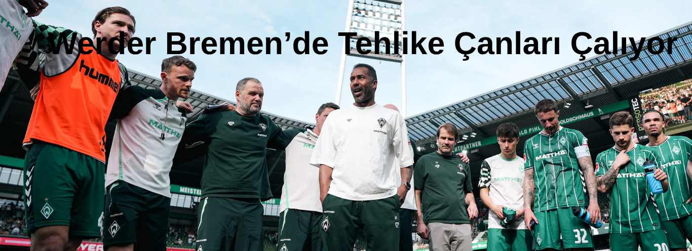 Werder Bremen’de tehlike çanları çalıyor