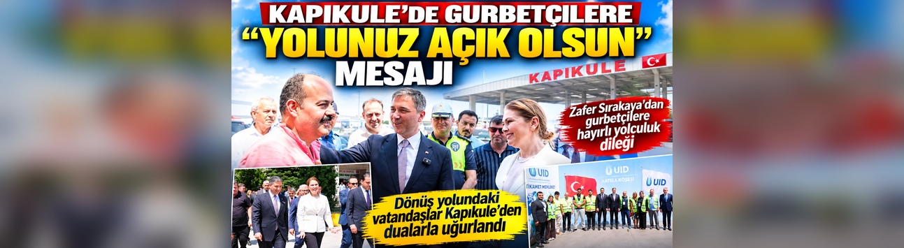 Kapıkule’de Gurbetçilere “Yolunuz Açık Olsun” Mesajı
