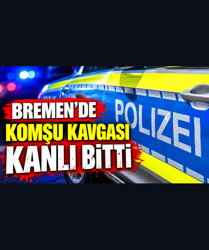 BREMEN’DE KOMŞU KAVGASI KANLI BİTTİ: BIÇAKLANAN ADAMIN HAYATİ TEHLİKESİ VAR